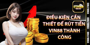 Điều kiện cần thiết để rút tiền Vin88 thành công