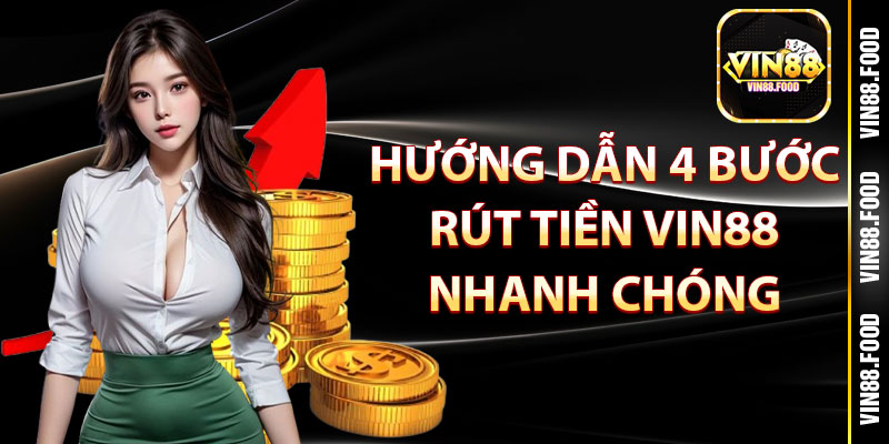 Hướng dẫn 4 bước rút tiền Vin88 nhanh chóng