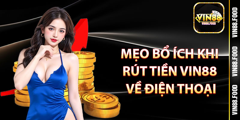 Mẹo bổ ích khi rút tiền Vin88 về điện thoại