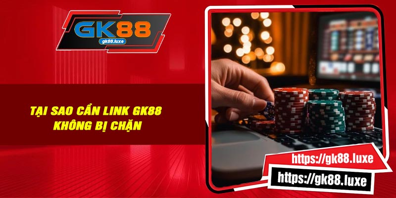 Tại sao cần link Gk88 không bị chặn